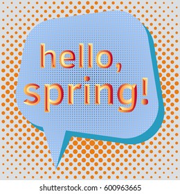 Pop art speech bubble with text Hello, Spring! Colorful Hello, Spring speech bubble on a dots pattern backgrounds in pop-art retro style. Vector illustration.
