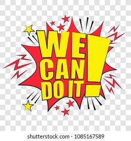 Pop art speech bubble with We can Do It. Vector bright dynamic cartoon illustration in retro pop art style isolated on  transparent background.