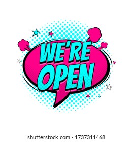 Pop art speech bubble we are open. Dynamic comic cartoon symbol isolated on white background. Vector Illustration in pop art style.