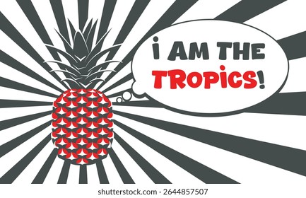 Pop art vector illustration of a pineapple with a speech bubble saying I am the tropics on a black and white radial background. Bold, tropical, and fun concept