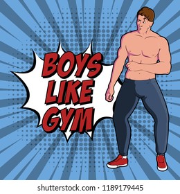 Pop Art Vector Illustration. Text Bubble: Boys Like Gym. Strong athletic sportsman. Man in tights and sneakers with bare chest