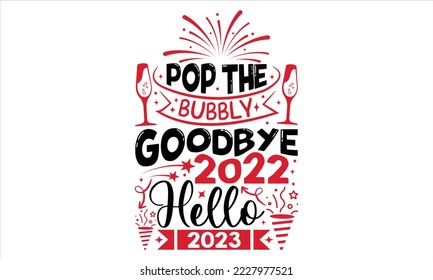 Pop The Bubbly Goodbye 2022 Hello 2023  - Happy New Year  T shirt Design, Hand drawn vintage illustration with hand-lettering and decoration elements, Cut Files for Cricut Svg, Digital Download