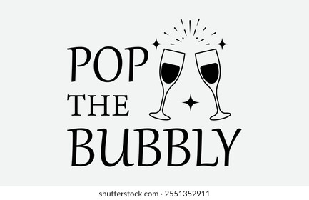 Pop The Bubbly, New Year Vector T Shirt Design Template, Wall Art, Mug, Sticker, Banner, Tee, Hoodie, Printable, Illustration