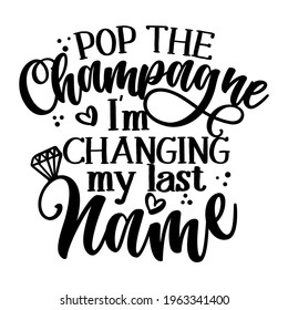 Pop the champagne I'm changing my name - Hand lettering typography design. Black hand lettered quotes with diamond rings for greeting cards, gift tags, labels, wedding sets. Groom and bride design. 