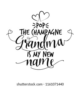 Pop the champagne, Grandma is my new name. - funny vector quotes. Good for Mother's day gift or scrap booking, posters, textiles, gifts.