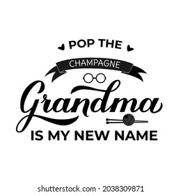 Pop the champagne, Grandma is my new name. Funny quote calligraphy hand lettering. Pregnancy announcement  message. Vector template for typography poster, banner, sticker, t-shirt, etc.