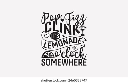 Pop Fizz Clink It's Lemonade O'Clock Somewhere - Lemonade T-Shirt Design, Lemon Drinks Quotes, Handmade Calligraphy Vector Illustration, Stationary or As A Posters, Cards, Banners.