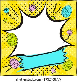 Popart banner with painted eggs and flowers for Easter. White explosion frame on Bright yellow background. Template for design, banners, coupons, applications and posters. Vector illustration.