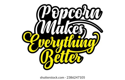 Popcorn makes everything better- Popcorn Day t-shirt design, Hand drawn lettering phrase, Calligraphy graphic design, Files for Cutting Cricut, Silhouette, EPS 10