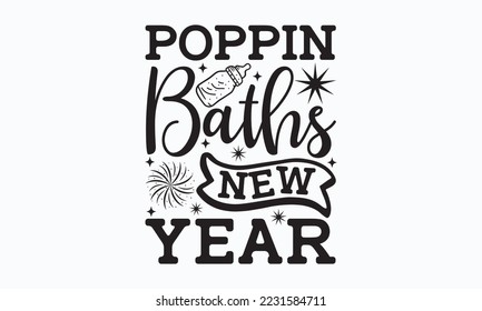 Poppin baths new year - Happy New Year SVG Design, New Year Stickers quotes t-shirt designs, Handmade calligraphy vector illustration, mug, poster, template, etc. Eps 10.