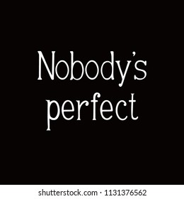 Popular expression in English. 
Nobody’s perfect. 
Hand lettering. 
White text on the back background. Vector illustration