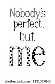 Popular expression in English. 
Nobody’s perfect, but me. 
Hand lettering. 
Black text on the white background. Vector illustration