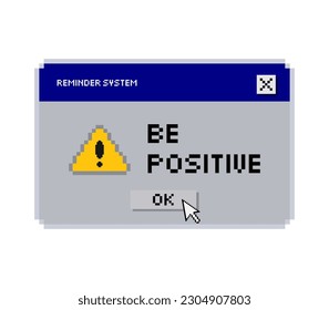 Popup pc 90s style, reminder to be positive, old window popup warning