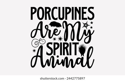 Porcupines Are My Spirit Animal- Porcupine t- shirt design, Handmade calligraphy vector Illustration for prints and bags, posters, cards, greeting card template with typography text eps, Files for Cut