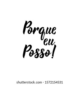 Porque eu posso. Brazilian Lettering. Translation from Portuguese - Because I can. Modern vector brush calligraphy. Ink illustration