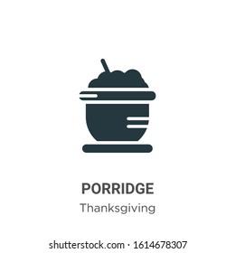Porridge glyph icon vector on white background. Flat vector porridge icon symbol sign from modern thanksgiving collection for mobile concept and web apps design.