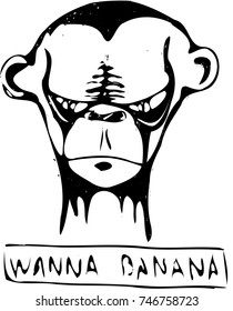 Portrait of an evil monkey with text "WANNA BANANA". Black and white print