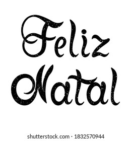 Portuguese Merry Christmas - Feliz Natal. Hand drawn lettering with texture isolated on white background.