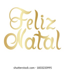 Portuguese Merry Christmas - Feliz Natal. Hand drawn golden lettering isolated on white background.