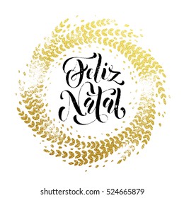 Portuguese Merry Christmas Feliz Natal gold greeting card. Golden sparkling decoration leaf wreath ornament of circle of and text calligraphy lettering. Festive vector background for Christmas design