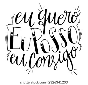 Portuguese motivational lettering phrase. Translation - I want it, I can, I am capable to.