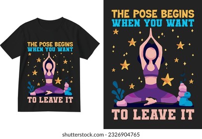 The pose begins when you want to leave it t shirt design illustration template . Yoga t shirt design . yoga lover shirt . Yoga sayings t-shirt design . meditation tshirt, spiritual shirt, workout tee,