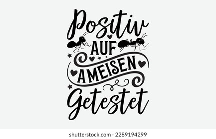 Positiv auf ameisen θ - Ant svg Typografie T-Shirt Design.  Handgezeichnete Phrasen, Sticker, Vorlagen und Umarmungen. Vektordateien sind in EPS10 editierbar.