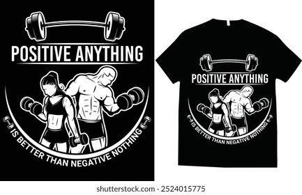 Positive anything is better than negative nothing, gym workout tshirt design