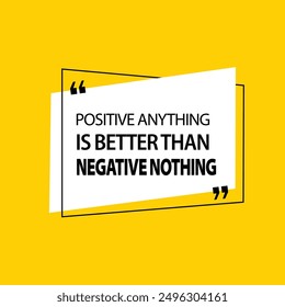 Positive Anyting Is Better Than Negative Nothing