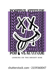 Positive attitude slogan text and dirty grunge face graffiti style drawing. Vector illustration design for fashion graphics, t shirt prints.