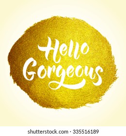 Positive calligraphic message "Hello gorgeous". Modern calligraphy brush lettering.  Vector card or poster design with unique typography. For woll art, printable quote. 