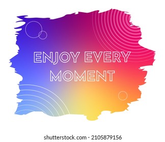 Positive card with text and colorful gradient. Enjoy every moment. Vector isolated on white background.