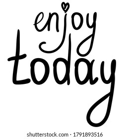 Positive concept. Stock vector illustration hand drawn enjoy today lettering. Inscription black lines isolated on white background. Creative picture for your design gift card, poster, print.