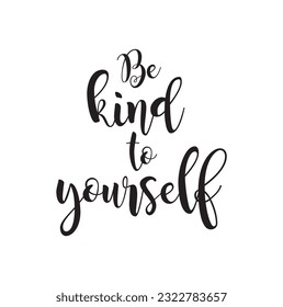 Positive, emotional wellness short quote. Be kind to yourself lettering with a heart symbol to make cards, wall art or sticker. Self-actualization phrase with simple line strokes.