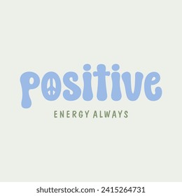 Positive energy always slogan illustration art design, Vector illustration design for fashion graphics, t shirt prints, posters.