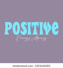 Positive energy always typography slogan for t shirt printing, tee graphic design. 