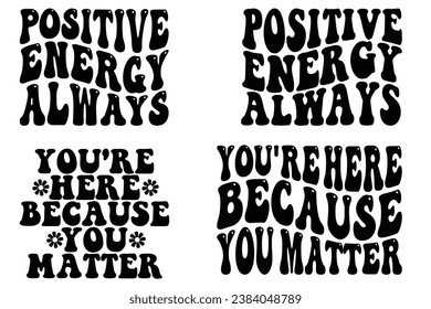 : Positive Energy Always, You're Here Because You Matter retro wavy t-shirt designs