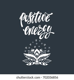 Positive energy. Inspirational quote. Modern calligraphy phrase with ornamental lotus flower. Simple vector lettering for print and poster. 