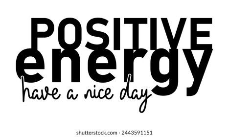 Positive Energy, Inspirational Quotes Slogan Typography for Print t shirt design graphic vector	