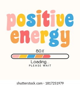 Positive Energy Loading Concept / Vector Illustration Design For T Shirt Graphics, Prints, Posters, Cards, Stickers And Other Creative Uses
