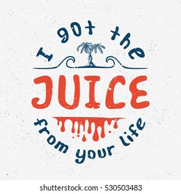POSITIVE EXPRESSION I got the juice. Handmade Palms trees. Design fashion apparel textured print on white background. T shirt graphic vintage grunge vector illustration badge label logo template. 