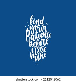 Positive funny sarcastic quote hand drawn color vector lettering Find your patience before i lose mine. Abstract drawing with text isolated on yellow background.