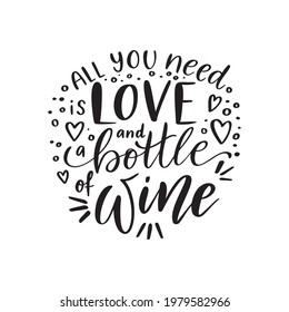 Positive funny wine saying for poster in cafe,bar, tshirt design. All you need is love and bottle of wine,vector quote. Graphic lettering, calligraphy. Vector illustration isolated on white background