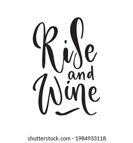 Positive funny wine saying for poster in cafe, bar, t shirt design. Rise and wine, inspiration vector quote. Graphic lettering, ink calligraphy style. Vector illustration isolated on white background