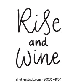 Positive funny wine saying for poster in cafe, bar, t shirt design. Rise and wine, inspiration vector quote. Graphic lettering, ink calligraphy style. Vector illustration isolated on white background