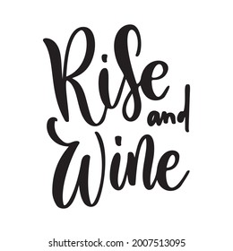 Positive funny wine saying for poster in cafe, bar, t shirt design. Rise and wine, inspiration vector quote. Graphic lettering, ink calligraphy style. Vector illustration isolated on white background