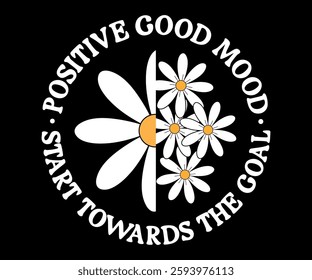 Positive Good Mood, Start towards the goal. Typography Daisy Flower. 90s Flower with motivation quotes.
