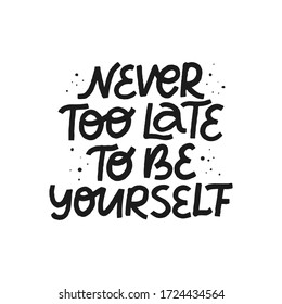 Positive hand drawn lettering. Inspirational trendy vector typography for t shirt print design. Never too late to be yourself isolated quote illustration. Optimistic phrase
