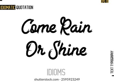 Positive Idiom Phrase with Lettering Typography Come Rain Or Shine