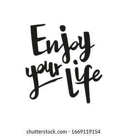 Positive inspirational handwritten phrase Enjoy your life. Hand drawn brush lettering. Vector calligraphy for cards, t-shirt, textiles, posters, prints, and web. Black words on white background. 